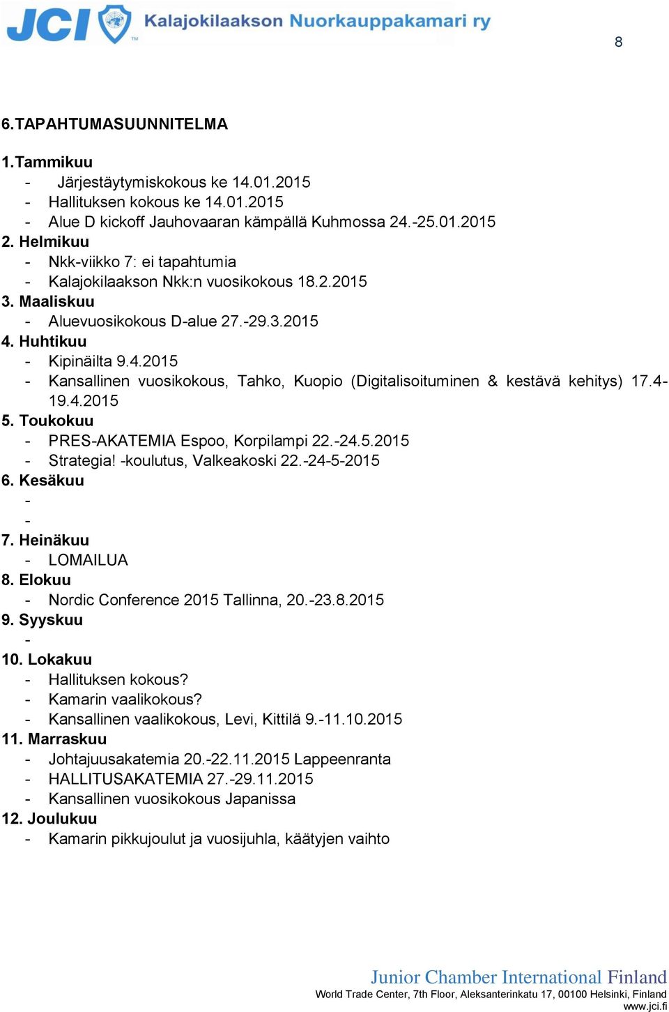 Huhtikuu - Kipinäilta 9.4.2015 - Kansallinen vuosikokous, Tahko, Kuopio (Digitalisoituminen & kestävä kehitys) 17.4-19.4.2015 5. Toukokuu - PRES-AKATEMIA Espoo, Korpilampi 22.-24.5.2015 - Strategia!