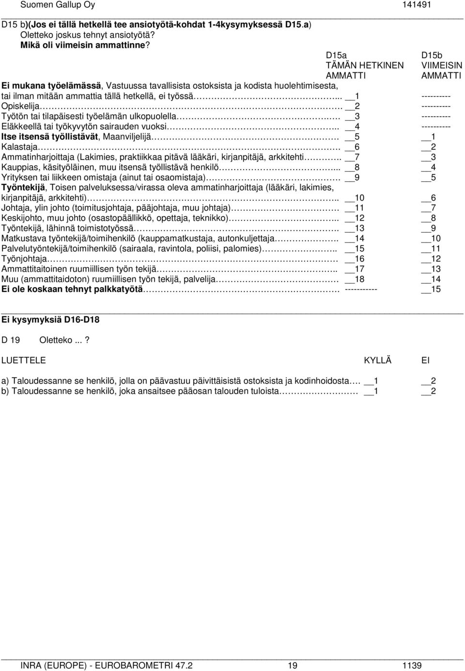 .. ---------- Opiskelija. ---------- Työtön tai tilapäisesti työelämän ulkopuolella.. ---------- Eläkkeellä tai työkyvytön sairauden vuoksi.. 4 ---------- Itse itsensä työllistävät, Maanviljelijä.