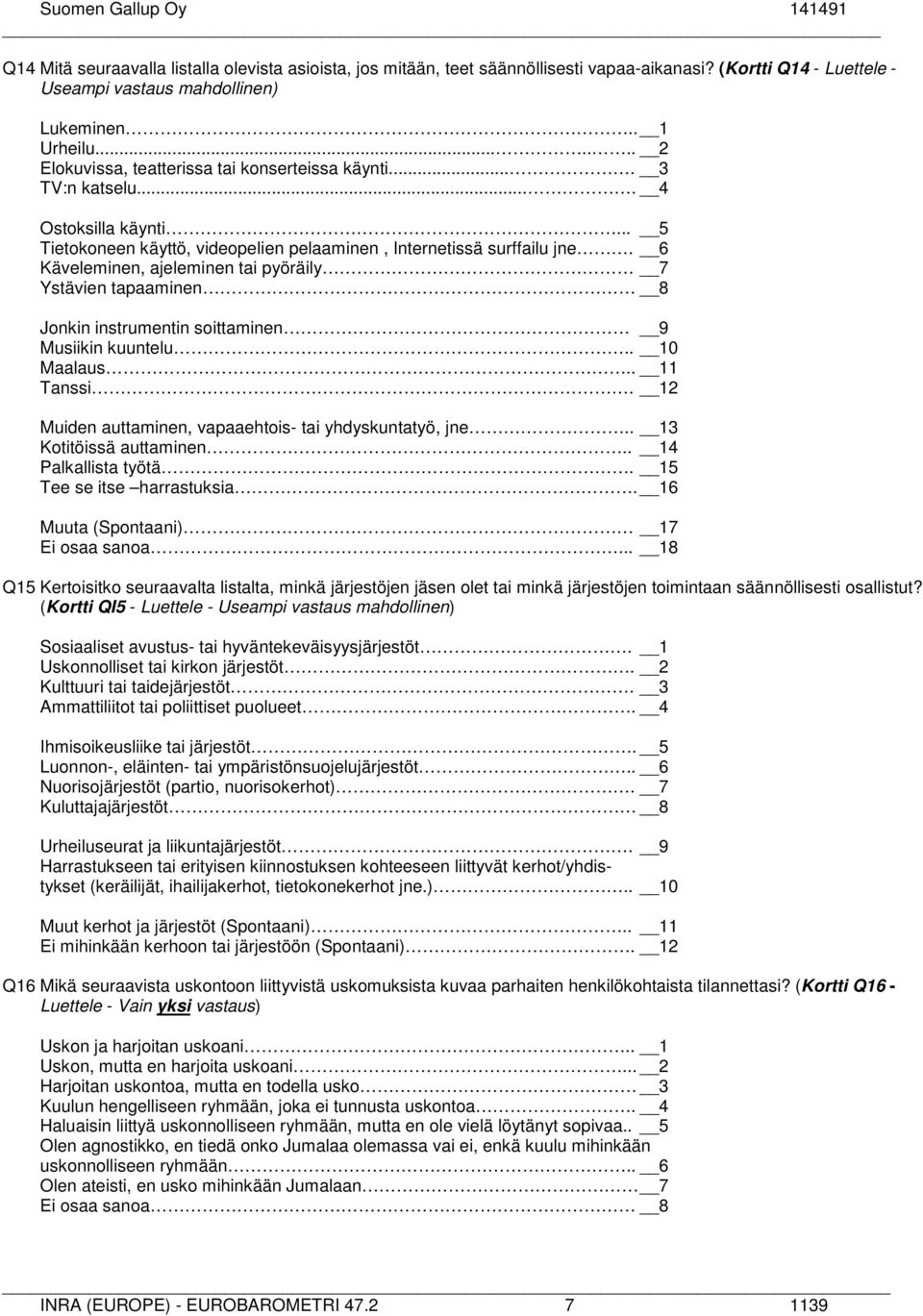 6 Käveleminen, ajeleminen tai pyöräily 7 Ystävien tapaaminen 8 Jonkin instrumentin soittaminen 9 Musiikin kuuntelu.. 0 Maalaus.. 1 Tanssi. 2 Muiden auttaminen, vapaaehtois- tai yhdyskuntatyö, jne.