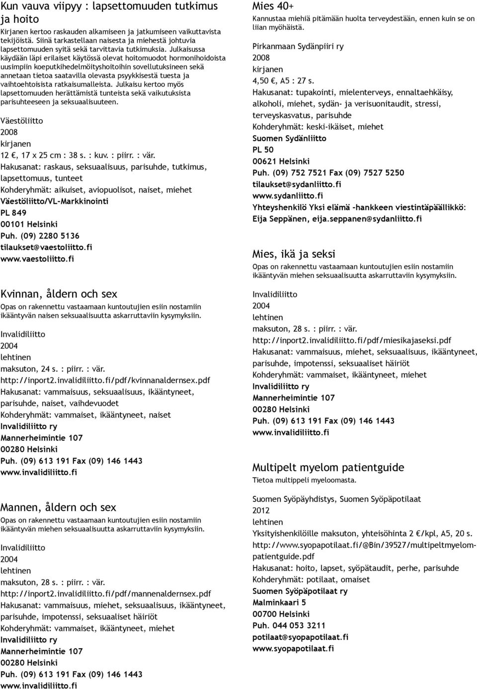 Julkaisussa käydään läpi erilaiset käytössä olevat hoitomuodot hormonihoidoista uusimpiin koeputkihedelmöityshoitoihin sovellutuksineen sekä annetaan tietoa saatavilla olevasta psyykkisestä tuesta ja