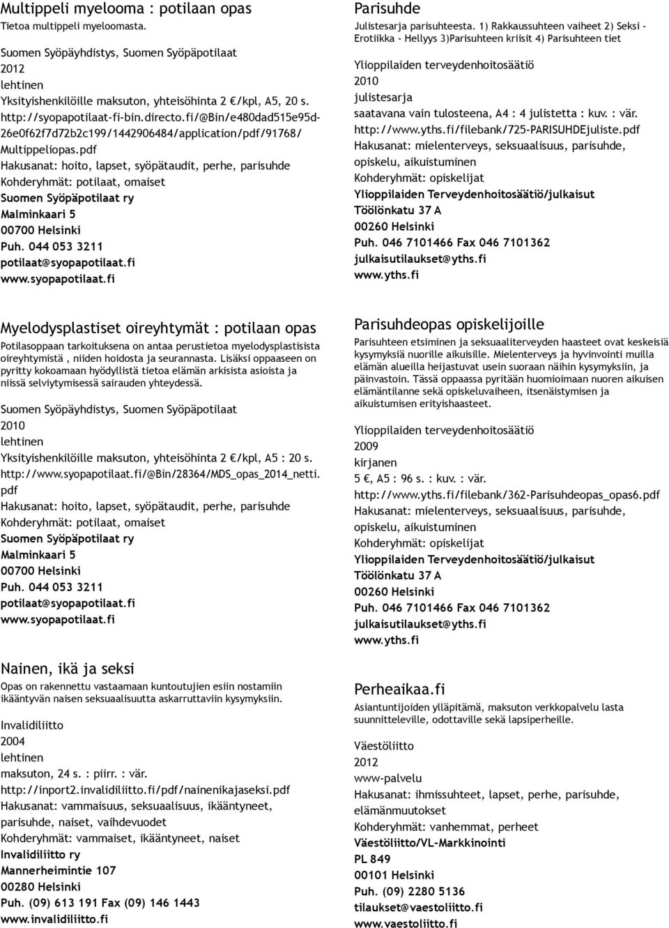 1) Rakkaussuhteen vaiheet 2) Seksi Erotiikka Hellyys 3)Parisuhteen kriisit 4) Parisuhteen tiet Ylioppilaiden terveydenhoitosäätiö julistesarja saatavana vain tulosteena, A4 : 4 julistetta : kuv.