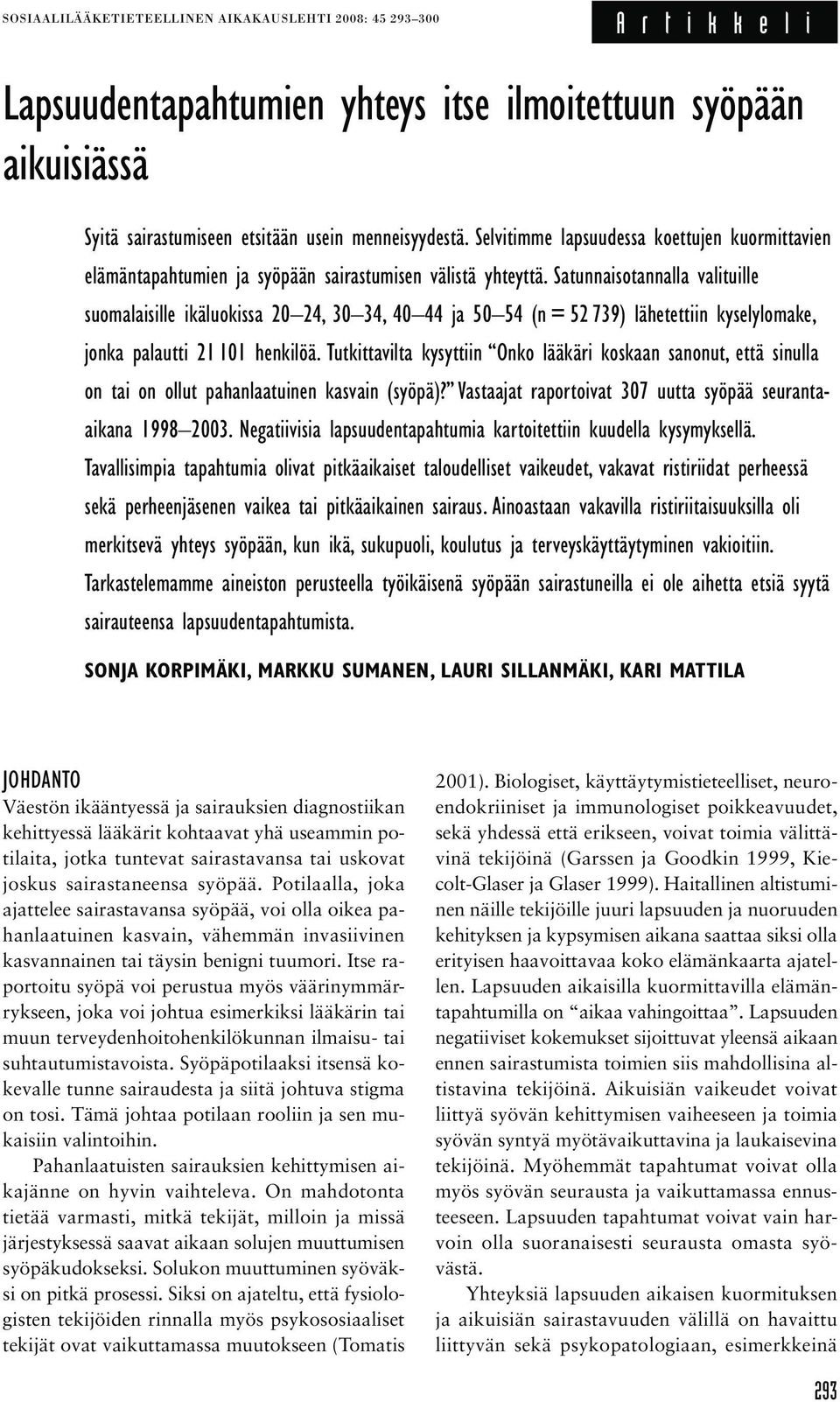 Satunnaisotannalla valituille suomalaisille ikäluokissa 20 24, 30 34, 40 44 ja 50 54 (n = 52739) lähetettiin kyselylomake, jonka palautti 21101 henkilöä.
