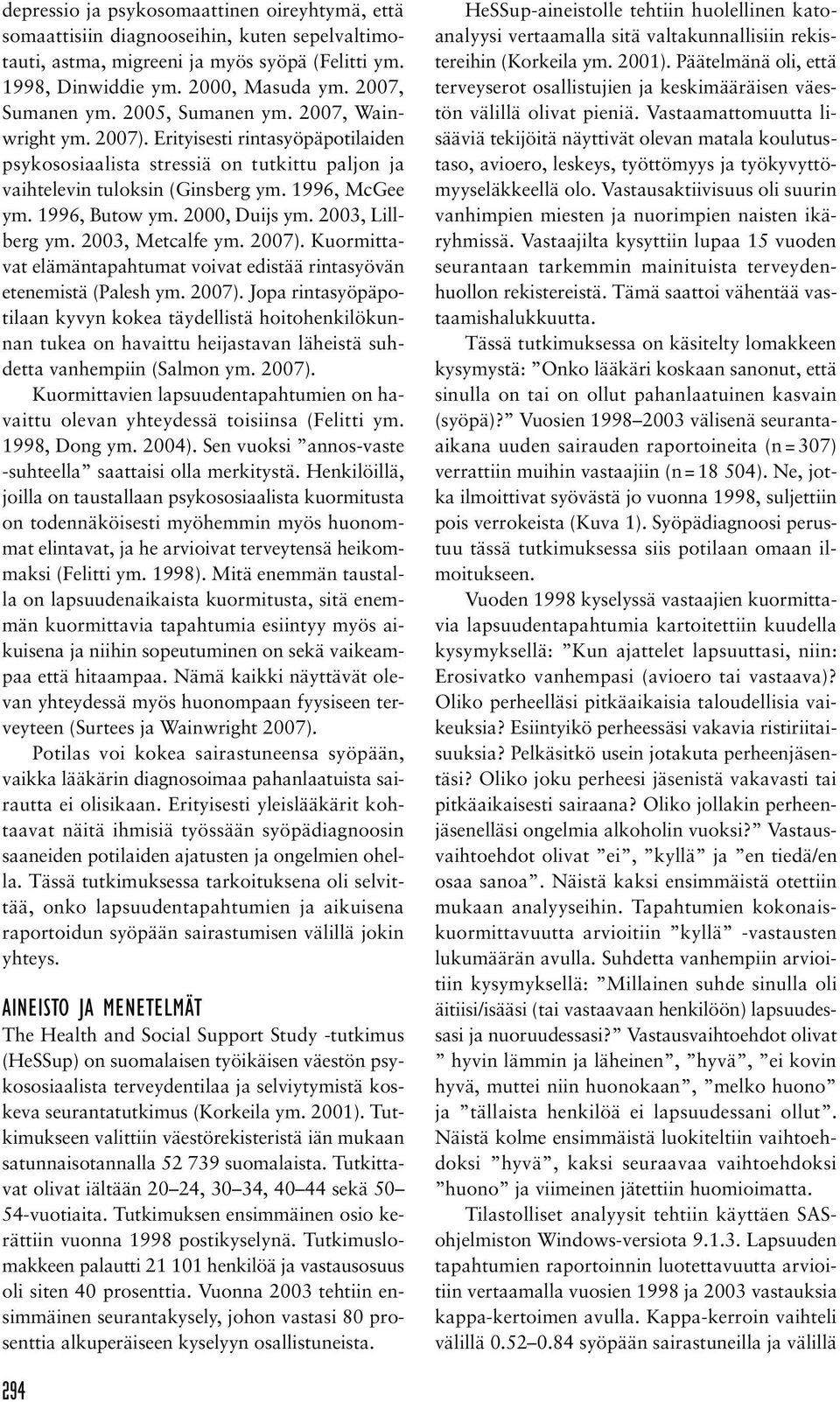 2000, Duijs ym. 2003, Lillberg ym. 2003, Metcalfe ym. 2007). Kuormittavat elämäntapahtumat voivat edistää rintasyövän etenemistä (Palesh ym. 2007). Jopa rintasyöpäpotilaan kyvyn kokea täydellistä hoitohenkilökunnan tukea on havaittu heijastavan läheistä suhdetta vanhempiin (Salmon ym.