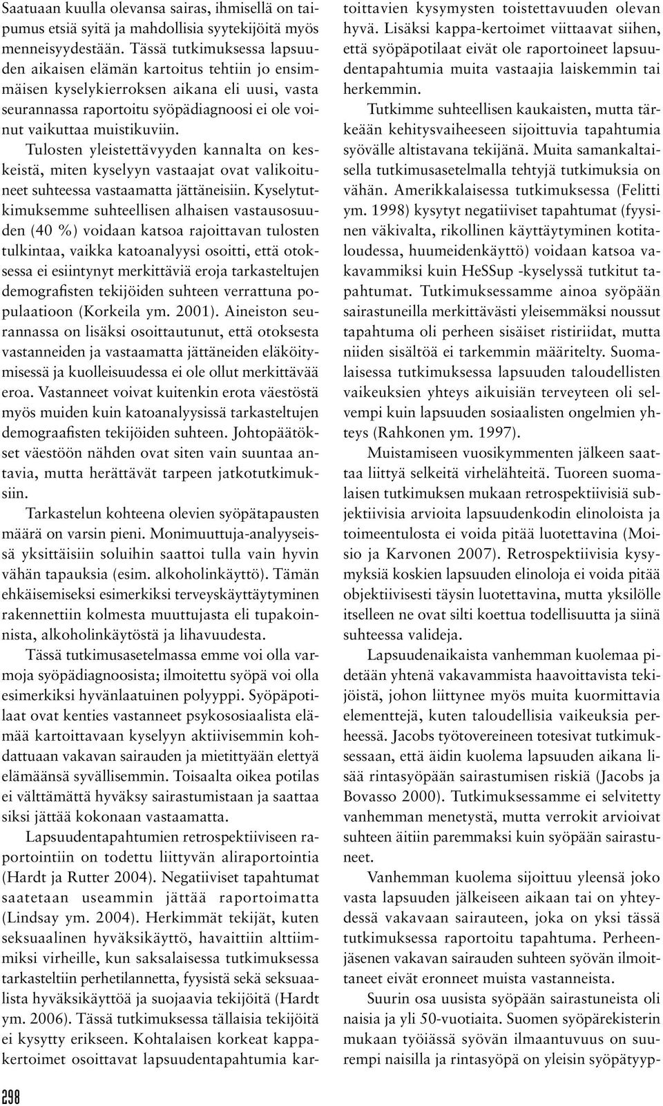 Tulosten yleistettävyyden kannalta on keskeistä, miten kyselyyn vastaajat ovat valikoituneet suhteessa vastaamatta jättäneisiin.