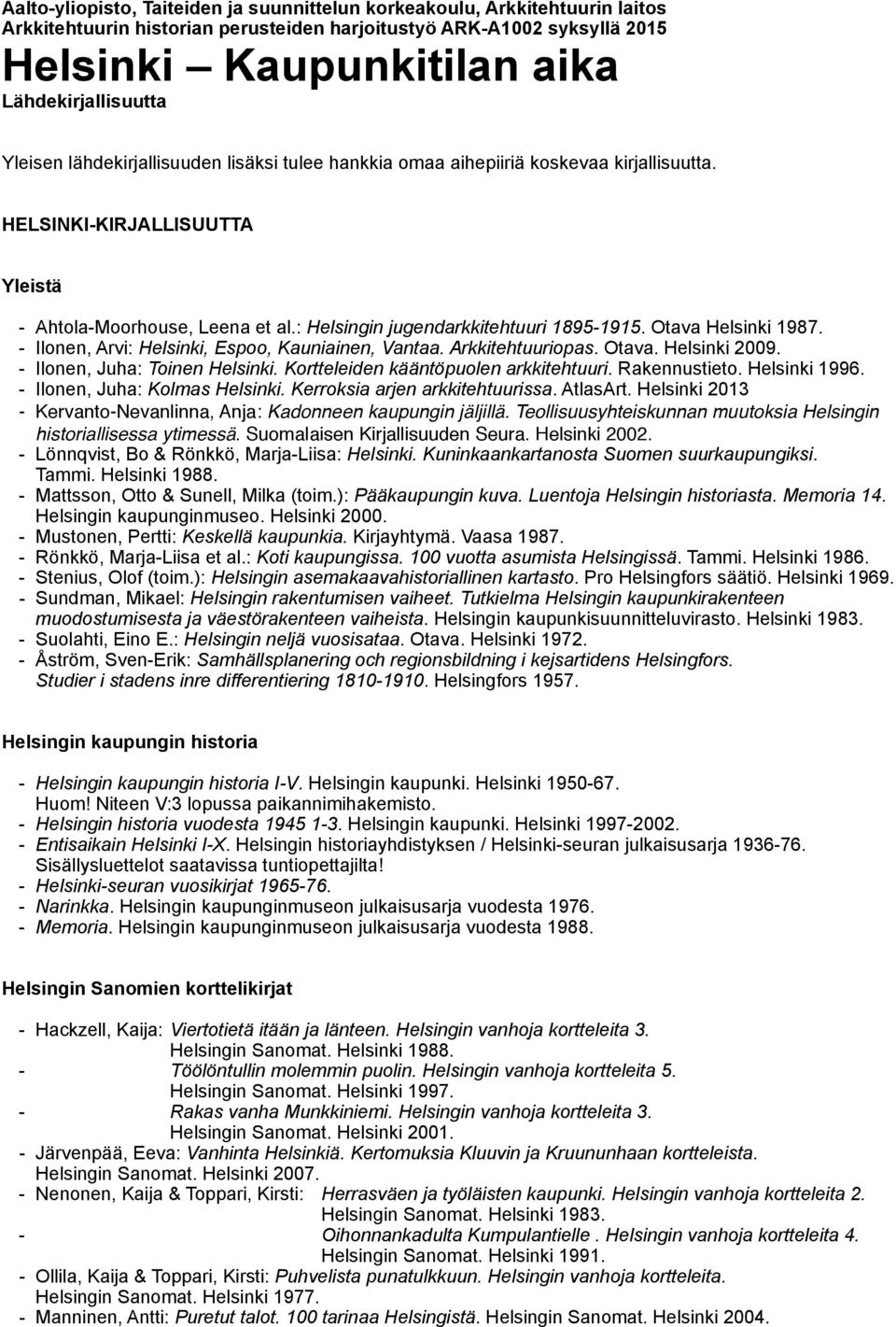 Otava Helsinki 1987. - Ilonen, Arvi: Helsinki, Espoo, Kauniainen, Vantaa. Arkkitehtuuriopas. Otava. Helsinki 2009. - Ilonen, Juha: Toinen Helsinki. Kortteleiden kääntöpuolen arkkitehtuuri.