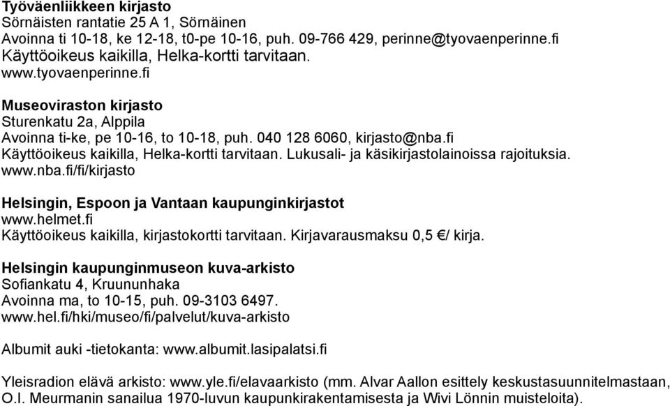 fi Lukusali- ja käsikirjastolainoissa rajoituksia. www.nba.fi/fi/kirjasto Helsingin, Espoon ja Vantaan kaupunginkirjastot www.helmet.fi Käyttöoikeus kaikilla, kirjastokortti tarvitaan.