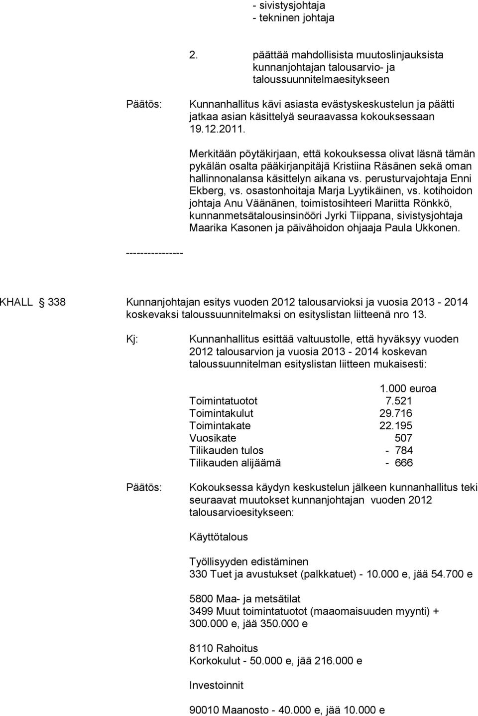 kokouksessaan 19.12.2011. Merkitään pöytäkirjaan, että kokouksessa olivat läsnä tämän pykälän osalta pääkirjanpitäjä Kristiina Räsänen sekä oman hallinnonalansa käsittelyn aikana vs.