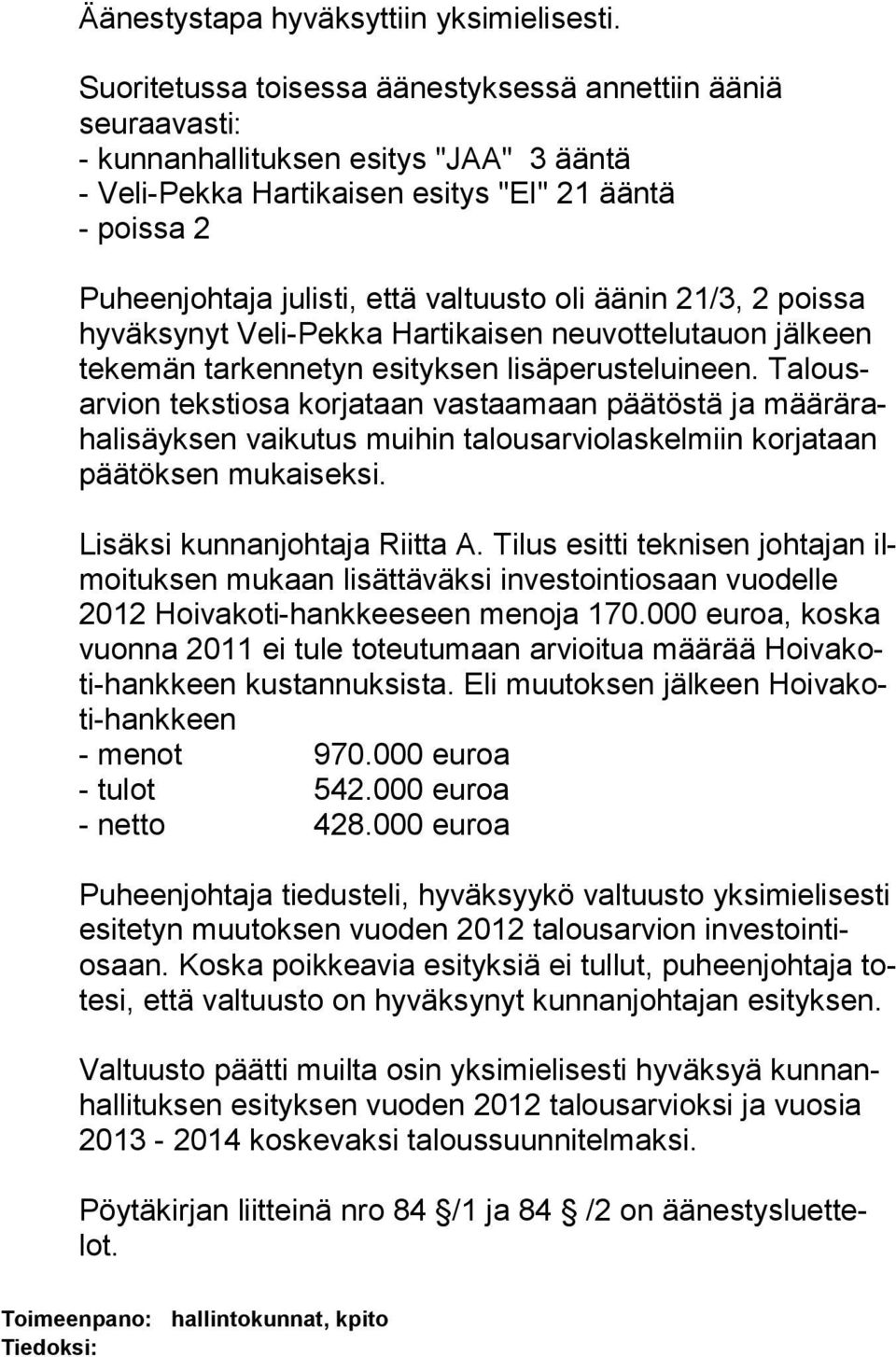 valtuusto oli äänin 21/3, 2 poissa hyväk synyt Ve li-pekka Hartikaisen neuvottelutauon jälkeen teke män tar kennetyn esityksen lisä perus teluineen.