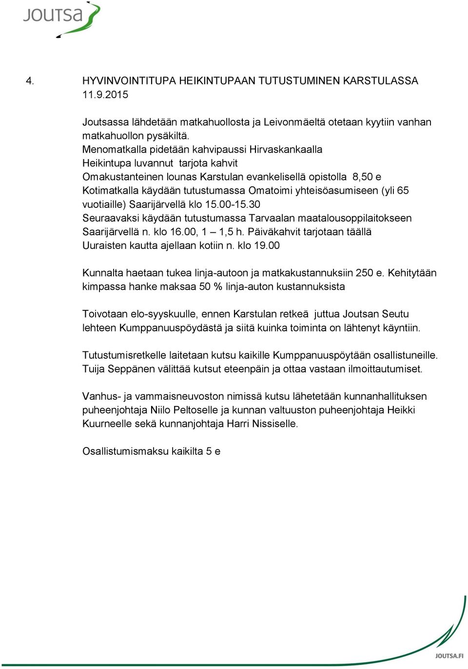 yhteisöasumiseen (yli 65 vuotiaille) Saarijärvellä klo 15.00-15.30 Seuraavaksi käydään tutustumassa Tarvaalan maatalousoppilaitokseen Saarijärvellä n. klo 16.00, 1 1,5 h.