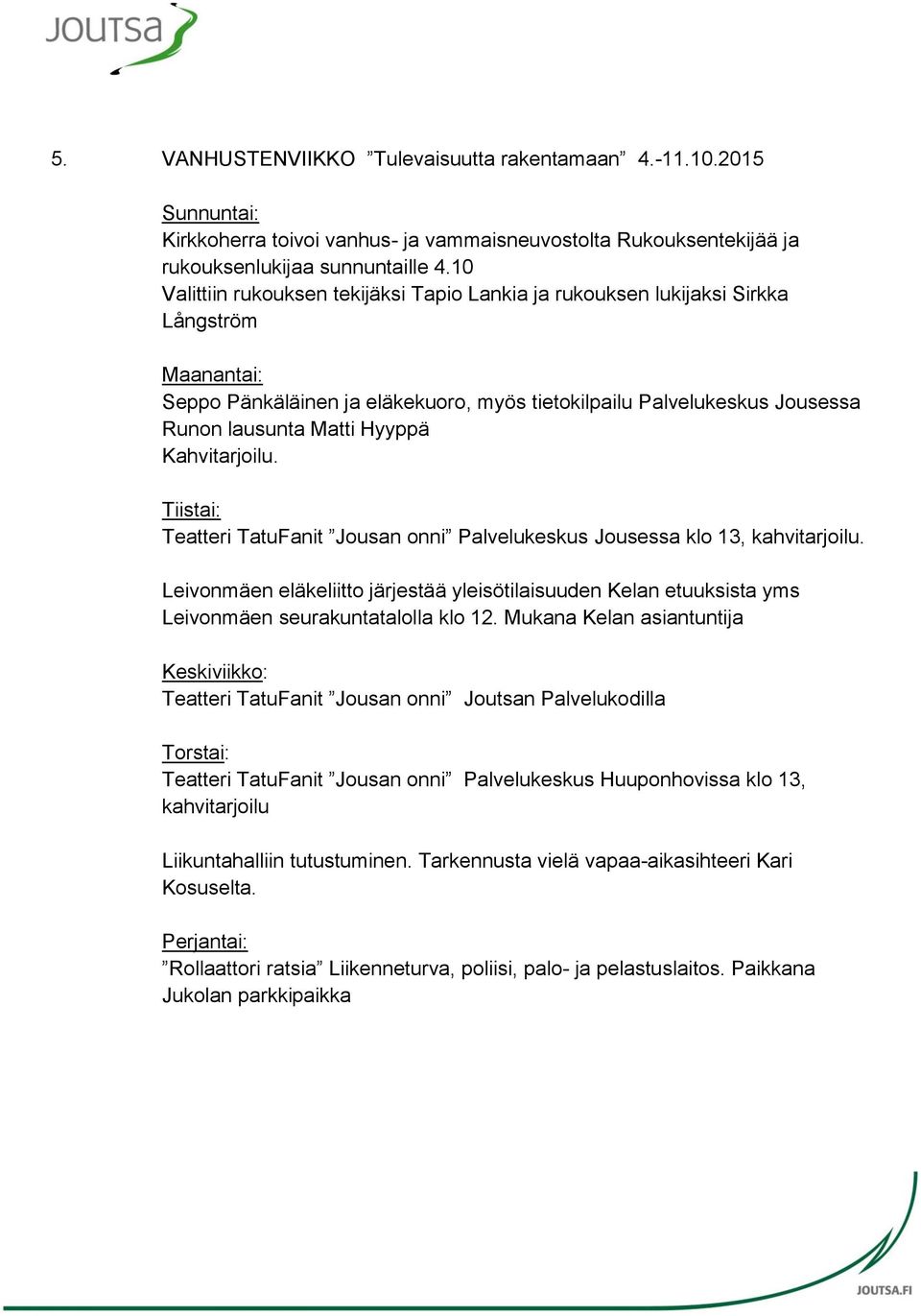 Kahvitarjoilu. Tiistai: Teatteri TatuFanit Jousan onni Palvelukeskus Jousessa klo 13, kahvitarjoilu.