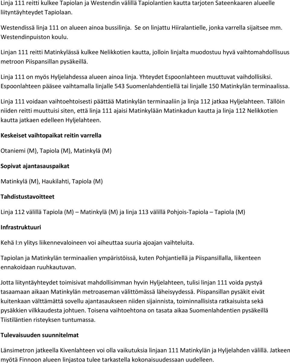 Linjan 111 reitti Matinkylässä kulkee Nelikkotien kautta, jolloin linjalta muodostuu hyvä vaihtomahdollisuus metroon Piispansillan pysäkeillä. Linja 111 on myös Hyljelahdessa alueen ainoa linja.