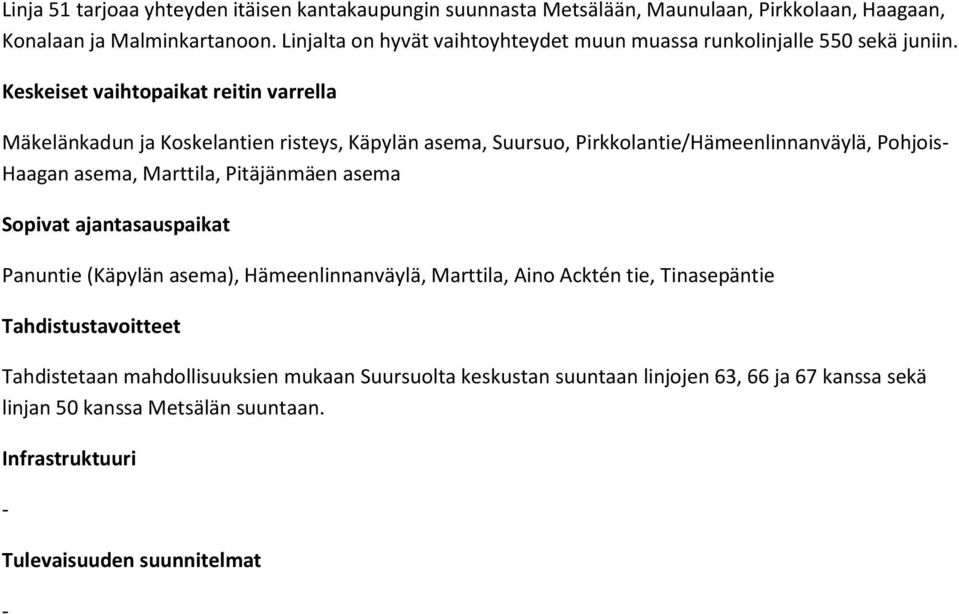 Keskeiset vaihtopt reitin varrella Mäkelänkadun ja Koskelantien risteys, Käpylän asema, Suursuo, Pirkkolantie/Hämeenlinnanväylä, Pohjois- Haagan asema, Marttila, Pitäjänmäen