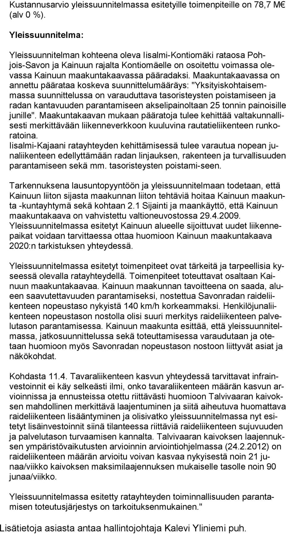Maakuntakaavassa on annettu päärataa koskeva suunnittelumääräys: "Yksityis kohtaisemmassa suunnit telussa on varauduttava tasoristeysten poistamiseen ja radan kantavuuden parantamiseen
