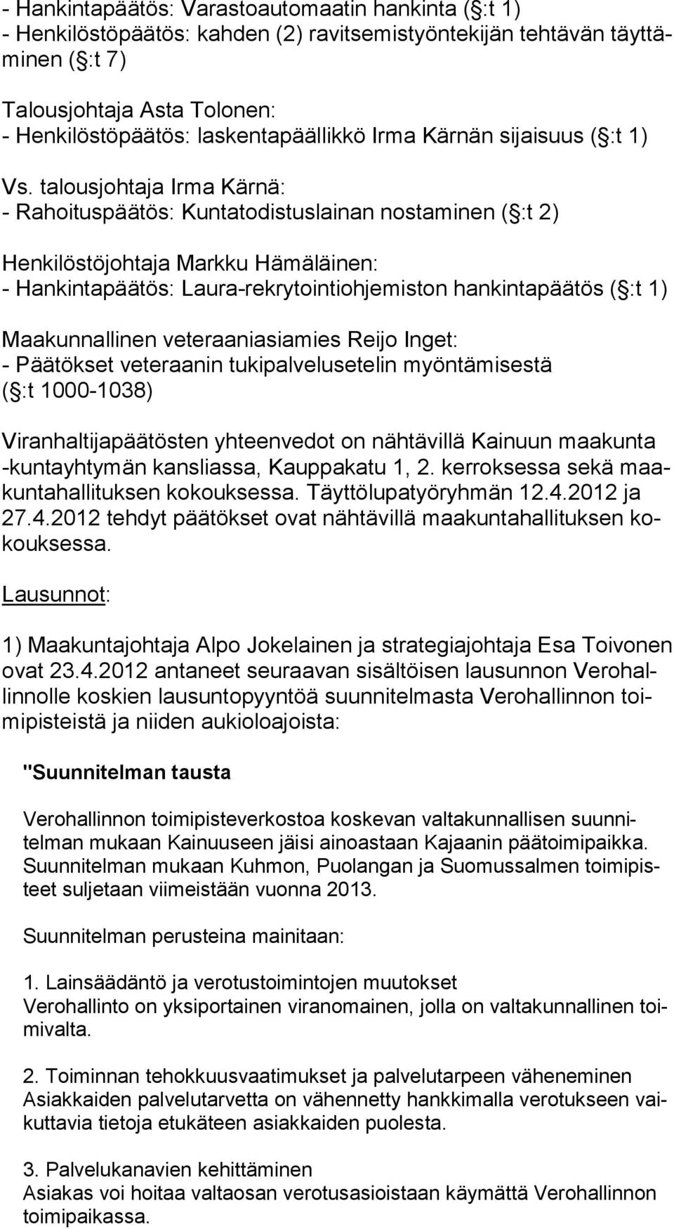 talousjohtaja Irma Kärnä: - Rahoituspäätös: Kuntatodistuslainan nostaminen ( :t 2) Henkilöstöjohtaja Markku Hämäläinen: - Hankintapäätös: Laura-rekrytointiohjemiston hankintapäätös ( :t 1)