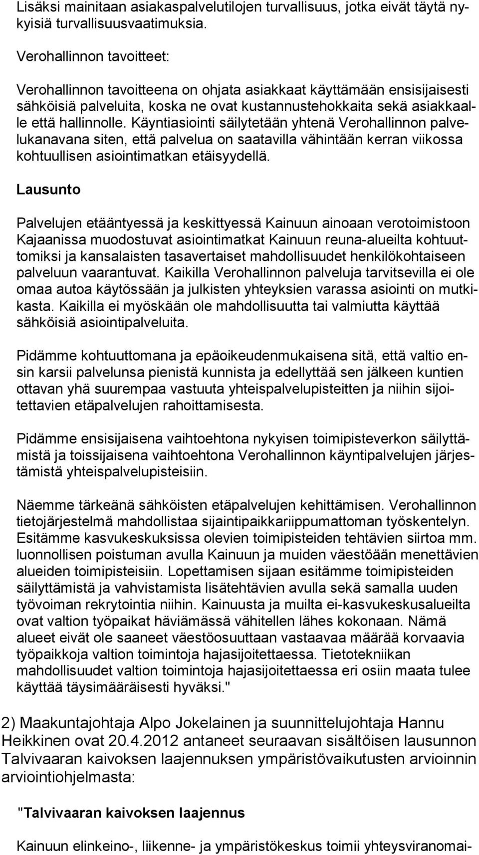 Käyntiasiointi säilyte tään yhtenä Vero hallin non palveluka navana siten, että palvelua on saatavilla vähin tään ker ran vii kossa kohtuul lisen asiointimatkan etäisyy dellä.