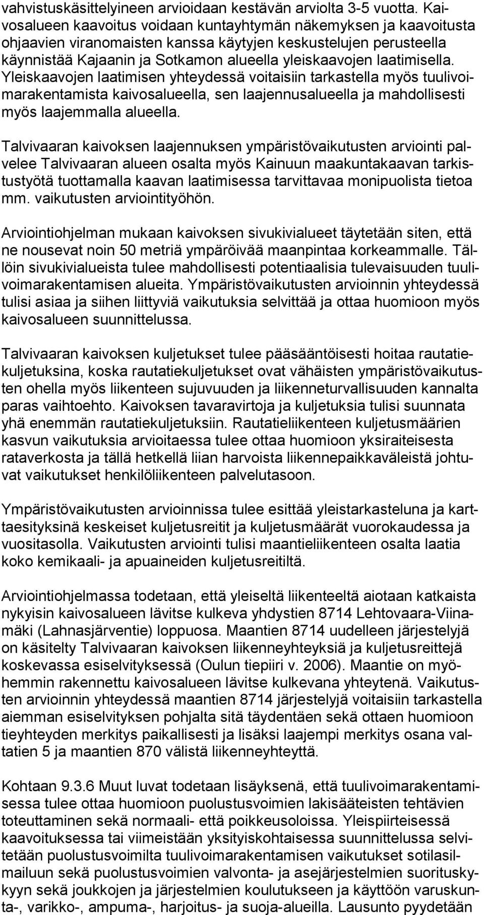 laatimisella. Yleiskaavojen laatimisen yhtey dessä voitaisiin tarkastella myös tuulivoimarakentamista kaivosalu eella, sen laajennusalueella ja mahdollisesti myös laajemmalla alu eella.