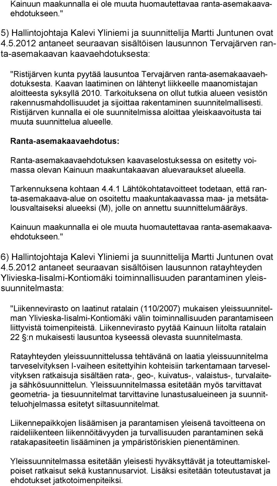 2012 an taneet seuraavan sisältöisen lausunnon Tervajärven ranta-ase ma kaavan kaavaehdotuksesta: "Ristijärven kunta pyytää lausuntoa Tervajärven ranta-asemakaava ehdo tuksesta.