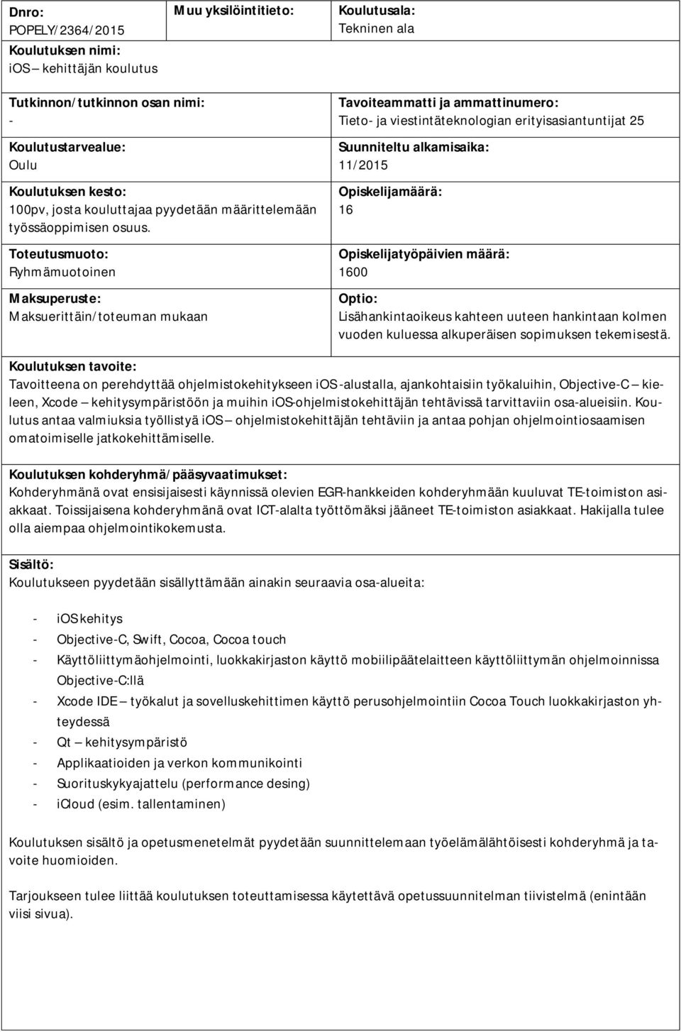 Toteutusmuoto: Ryhmämuotoinen Maksuperuste: Maksuerittäin/toteuman mukaan Tavoiteammatti ja ammattinumero: Tieto- ja viestintäteknologian erityisasiantuntijat 25 Suunniteltu alkamisaika: 11/2015