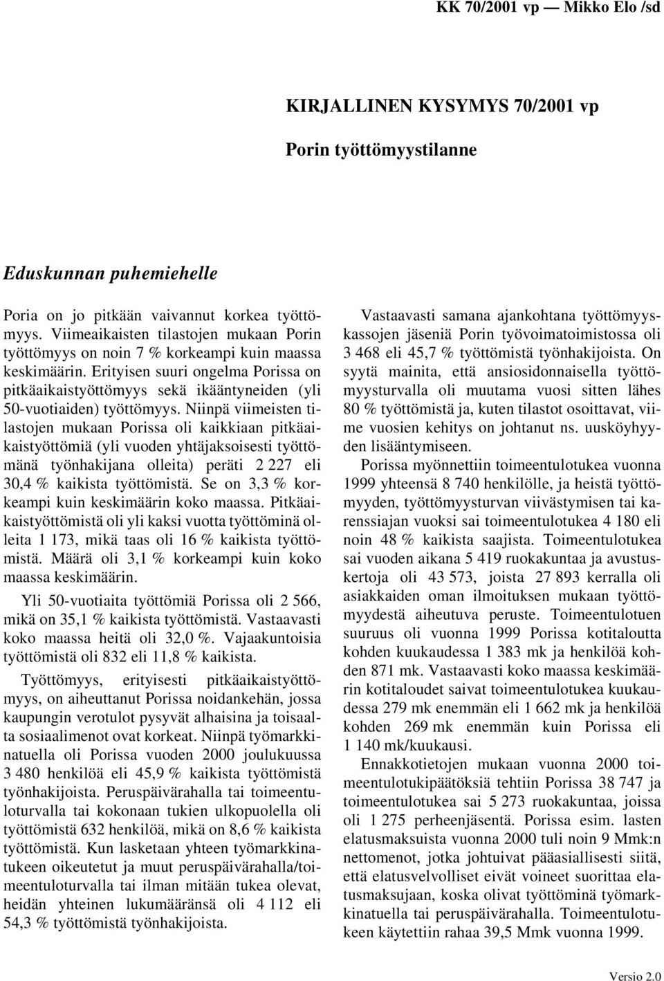 Erityisen suuri ongelma Porissa on pitkäaikaistyöttömyys sekä ikääntyneiden (yli 50-vuotiaiden) työttömyys.
