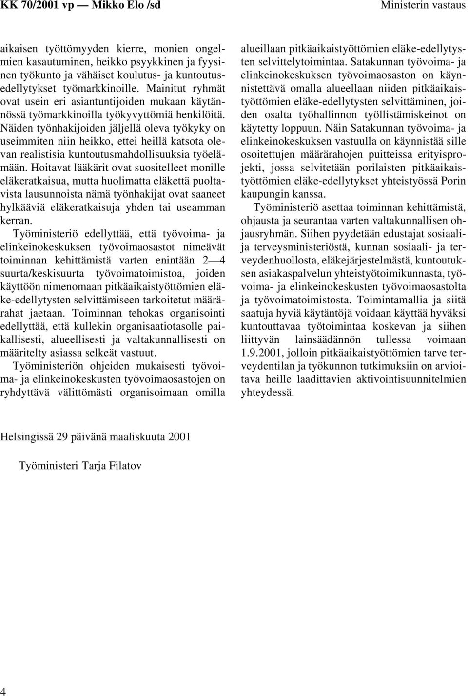 Näiden työnhakijoiden jäljellä oleva työkyky on useimmiten niin heikko, ettei heillä katsota olevan realistisia kuntoutusmahdollisuuksia työelämään.