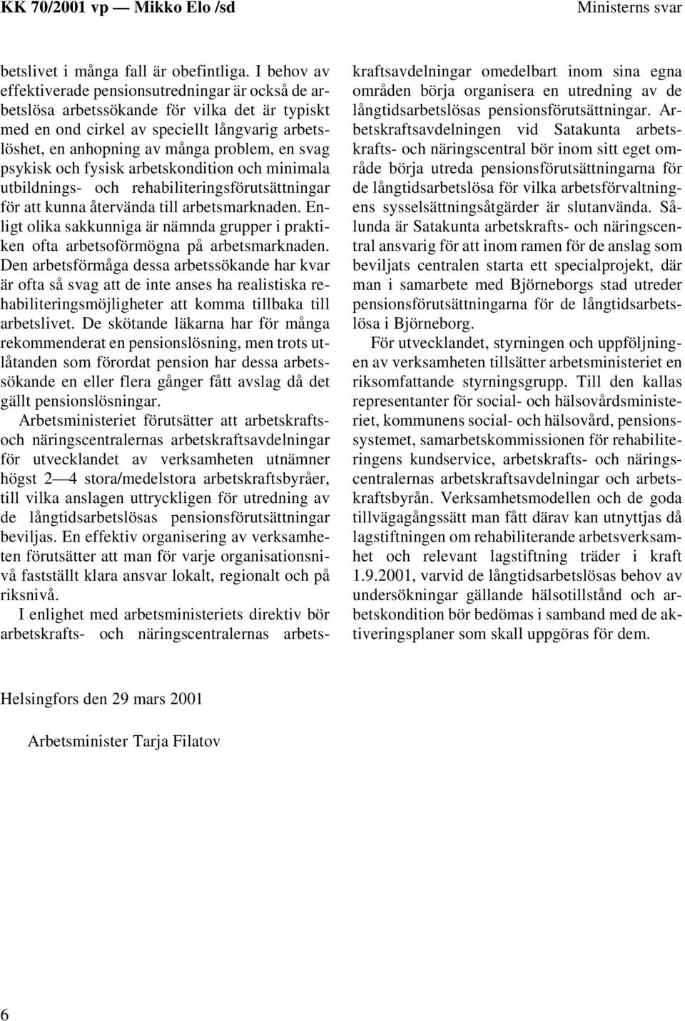 svag psykisk och fysisk arbetskondition och minimala utbildnings- och rehabiliteringsförutsättningar för att kunna återvända till arbetsmarknaden.