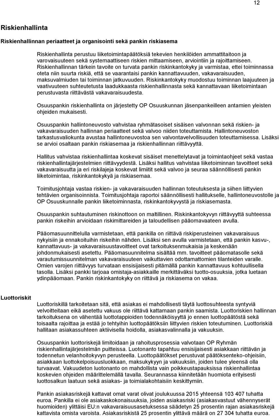 Riskienhallinnan tärkein tavoite on turvata pankin riskinkantokyky ja varmistaa, ettei toiminnassa oteta niin suurta riskiä, että se vaarantaisi pankin kannattavuuden, vakavaraisuuden, maksuvalmiuden