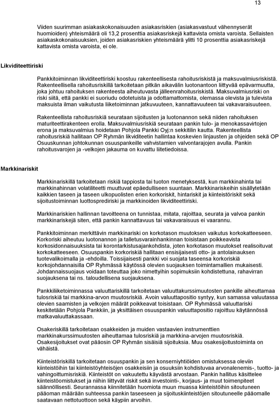 Likviditeettiriski Pankkitoiminnan likviditeettiriski koostuu rakenteellisesta rahoitusriskistä ja maksuvalmiusriskistä.