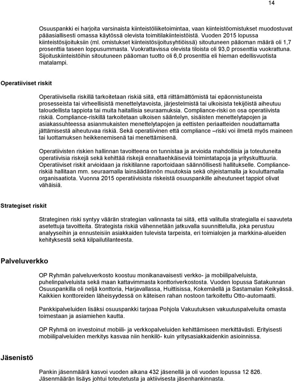 Vuokrattavissa olevista tiloista oli 93,0 prosenttia vuokrattuna. Sijoituskiinteistöihin sitoutuneen pääoman tuotto oli 6,0 prosenttia eli hieman edellisvuotista matalampi.