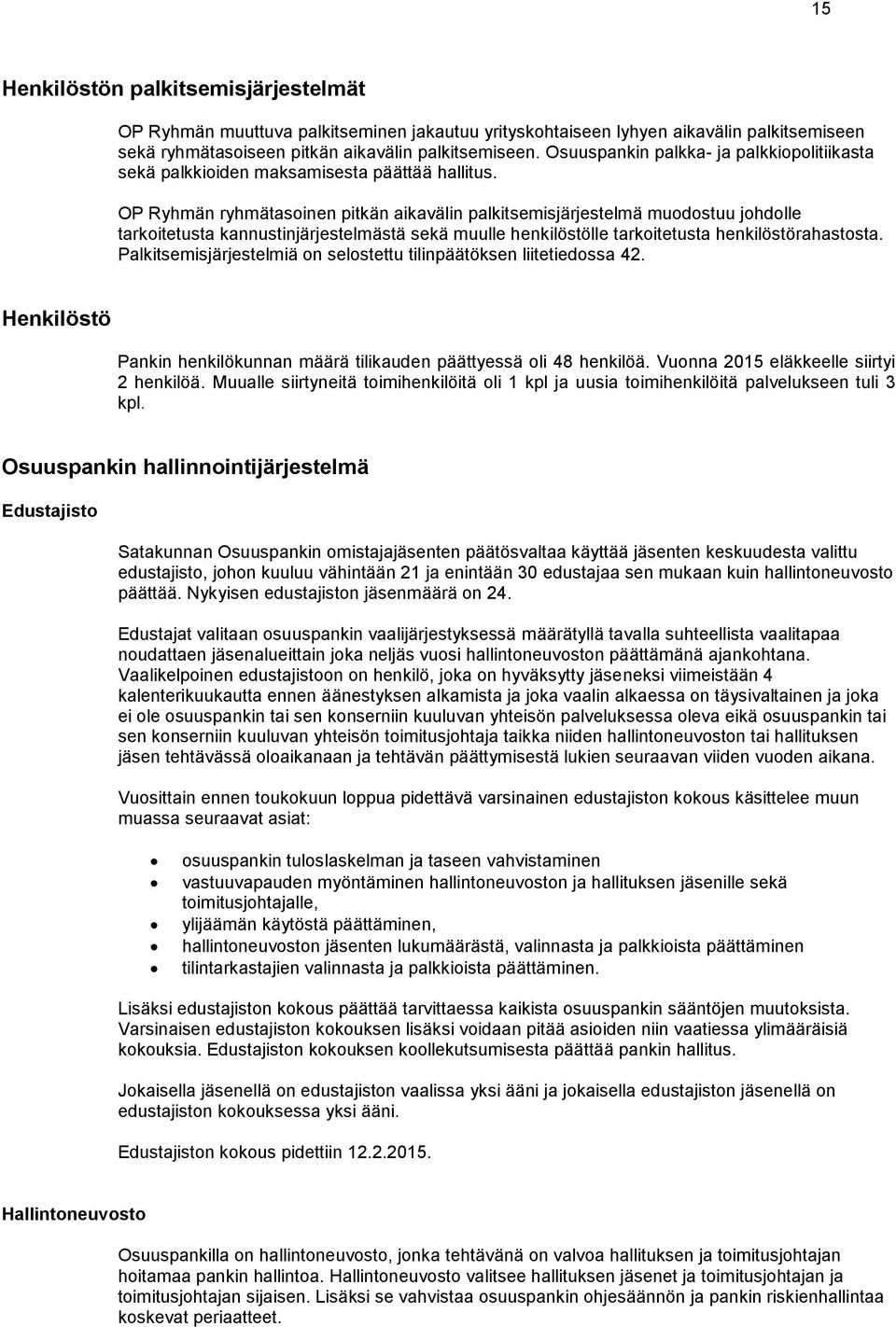 OP Ryhmän ryhmätasoinen pitkän aikavälin palkitsemisjärjestelmä muodostuu johdolle tarkoitetusta kannustinjärjestelmästä sekä muulle henkilöstölle tarkoitetusta henkilöstörahastosta.