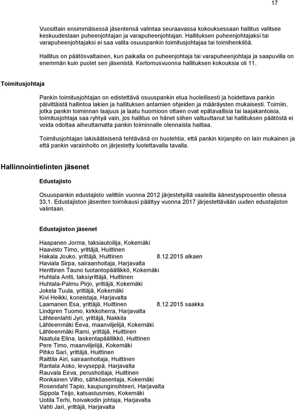 Hallitus on päätösvaltainen, kun paikalla on puheenjohtaja tai varapuheenjohtaja ja saapuvilla on enemmän kuin puolet sen jäsenistä. Kertomusvuonna hallituksen kokouksia oli 11.
