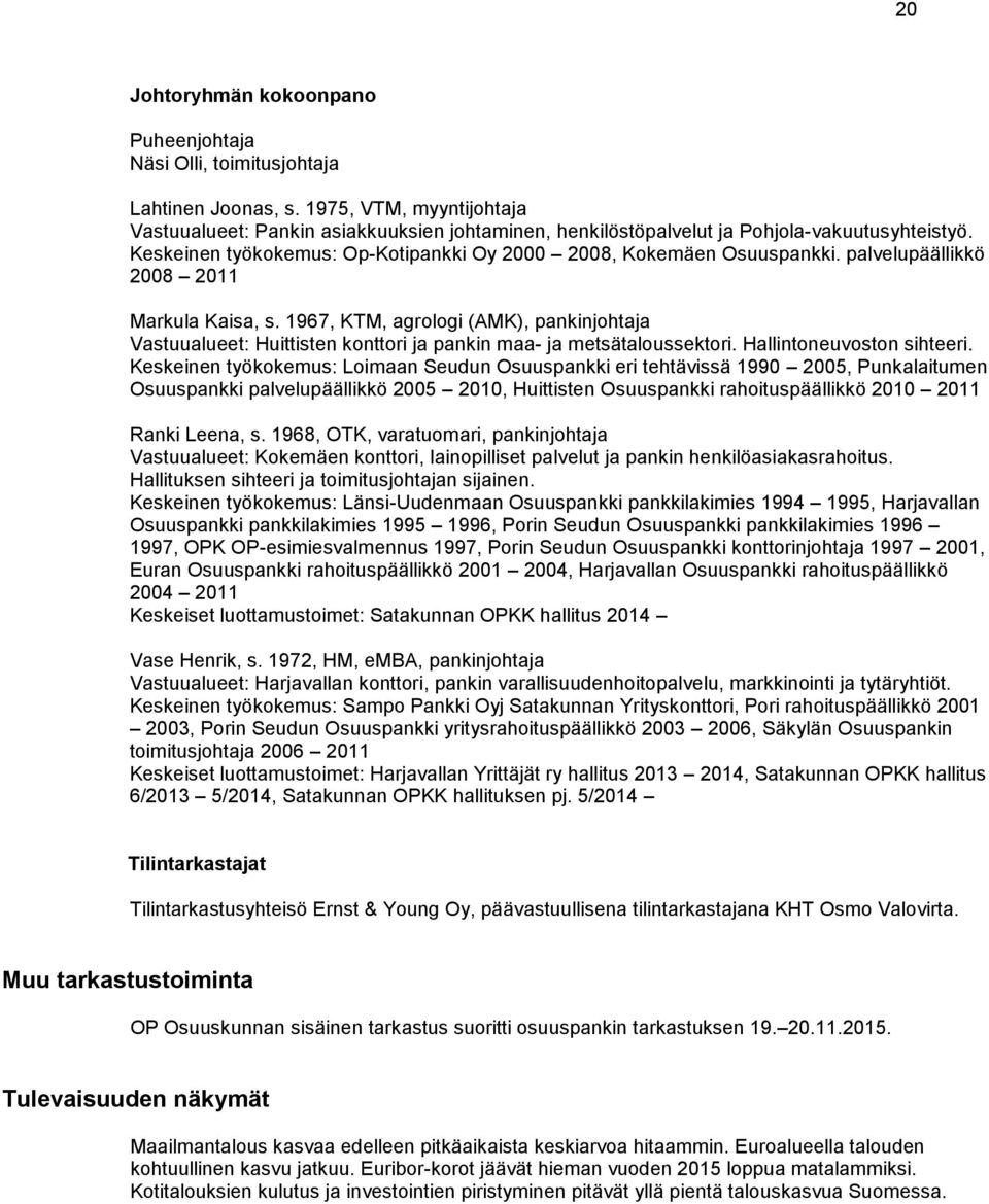 palvelupäällikkö 2008 2011 Markula Kaisa, s. 1967, KTM, agrologi (AMK), pankinjohtaja Vastuualueet: Huittisten konttori ja pankin maa- ja metsätaloussektori. Hallintoneuvoston sihteeri.