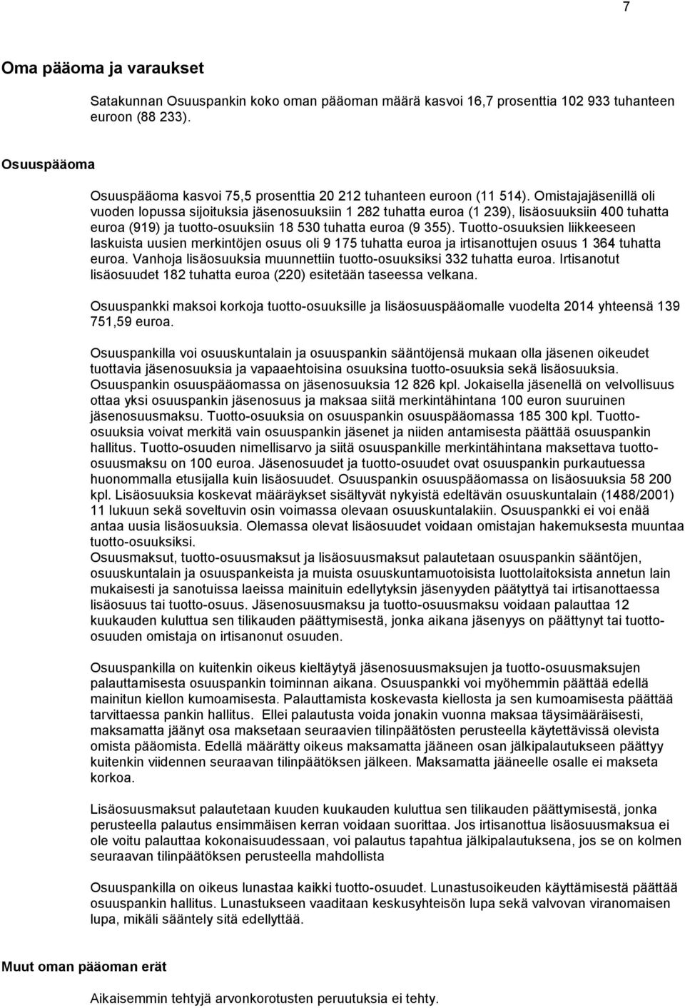 Omistajajäsenillä oli vuoden lopussa sijoituksia jäsenosuuksiin 1 282 tuhatta euroa (1 239), lisäosuuksiin 400 tuhatta euroa (919) ja tuotto-osuuksiin 18 530 tuhatta euroa (9 355).
