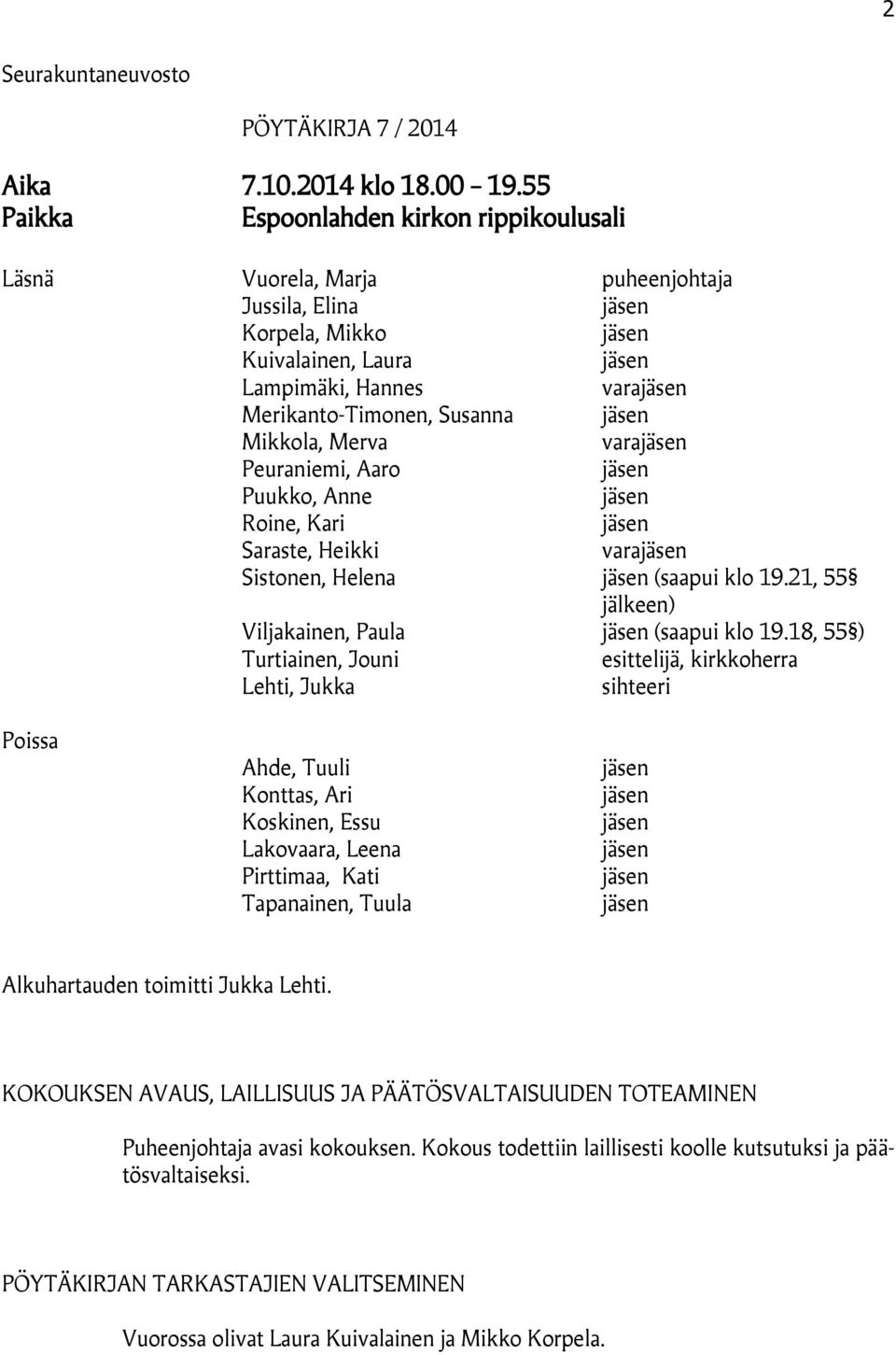 Peuraniemi, Aaro Puukko, Anne Roine, Kari Saraste, Heikki vara Sistonen, Helena (saapui klo 19.21, 55 jälkeen) Viljakainen, Paula (saapui klo 19.