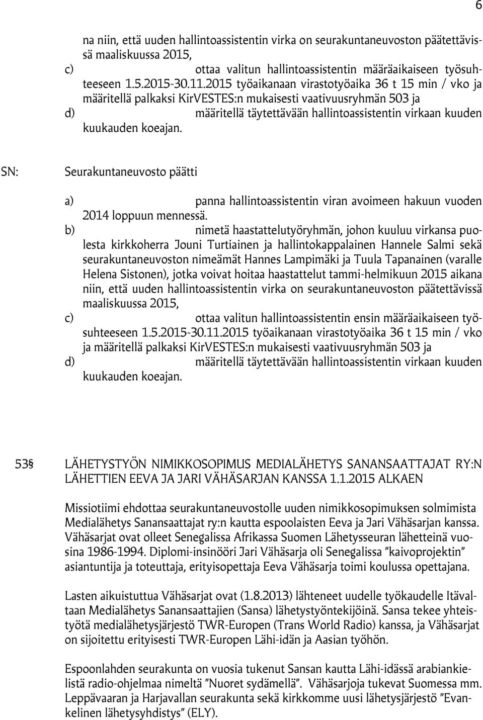 Seurakuntaneuvosto päätti a) panna hallintoassistentin viran avoimeen hakuun vuoden 2014 loppuun mennessä.