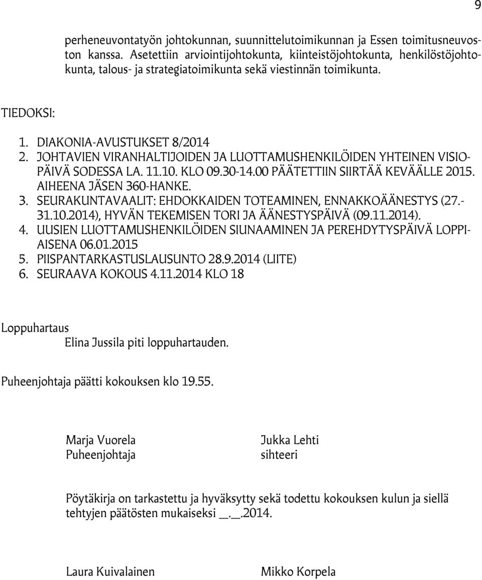 JOHTAVIEN VIRANHALTIJOIDEN JA LUOTTAMUSHENKILÖIDEN YHTEINEN VISIO- PÄIVÄ SODESSA LA. 11.10. KLO 09.30-14.00 PÄÄTETTIIN SIIRTÄÄ KEVÄÄLLE 2015. AIHEENA JÄSEN 36