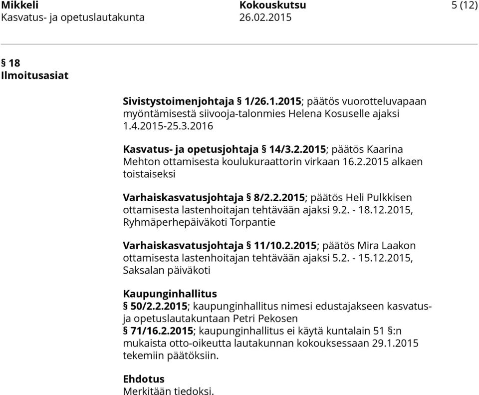 2. - 18.12.2015, Ryhmäperhepäiväkoti Torpantie Varhaiskasvatusjohtaja 11/10.2.2015; päätös Mira Laakon ottamisesta lastenhoitajan tehtävään ajaksi 5.2. - 15.12.2015, Saksalan päiväkoti Kaupunginhallitus 50/2.