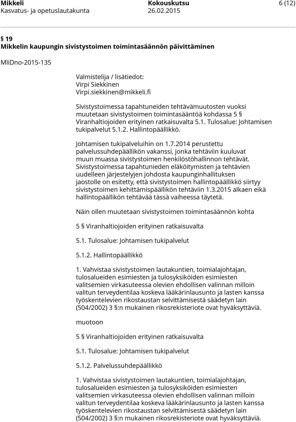Hallintopäällikkö. Johtamisen tukipalveluihin on 1.7.2014 perustettu palvelussuhdepäällikön vakanssi, jonka tehtäviin kuuluvat muun muassa sivistystoimen henkilöstöhallinnon tehtävät.