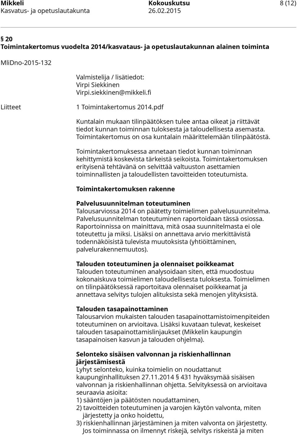 Toimintakertomus on osa kuntalain määrittelemään tilinpäätöstä. Toimintakertomuksessa annetaan tiedot kunnan toiminnan kehittymistä koskevista tärkeistä seikoista.