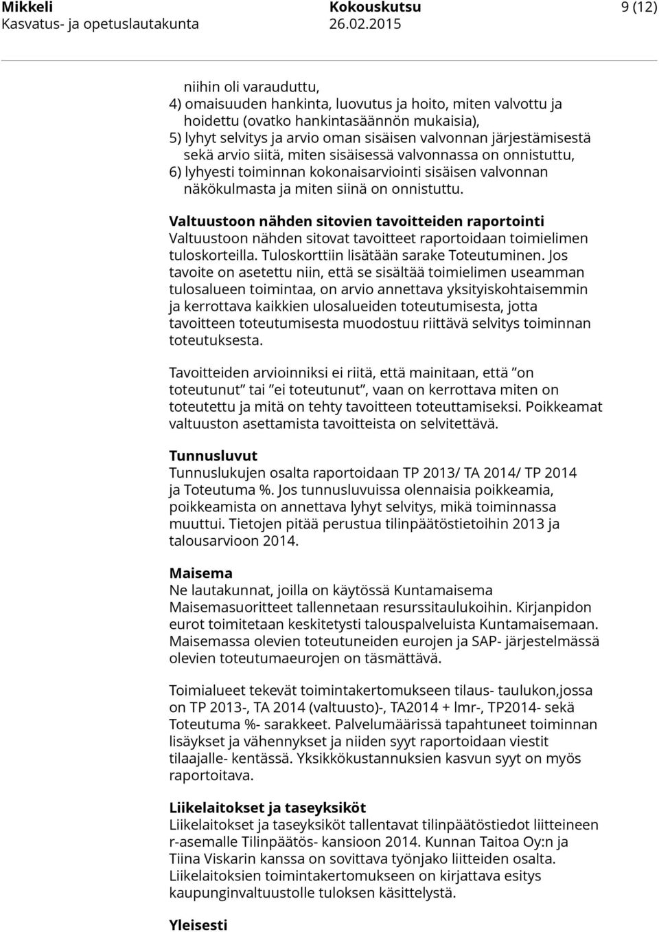 Valtuustoon nähden sitovien tavoitteiden raportointi Valtuustoon nähden sitovat tavoitteet raportoidaan toimielimen tuloskorteilla. Tuloskorttiin lisätään sarake Toteutuminen.