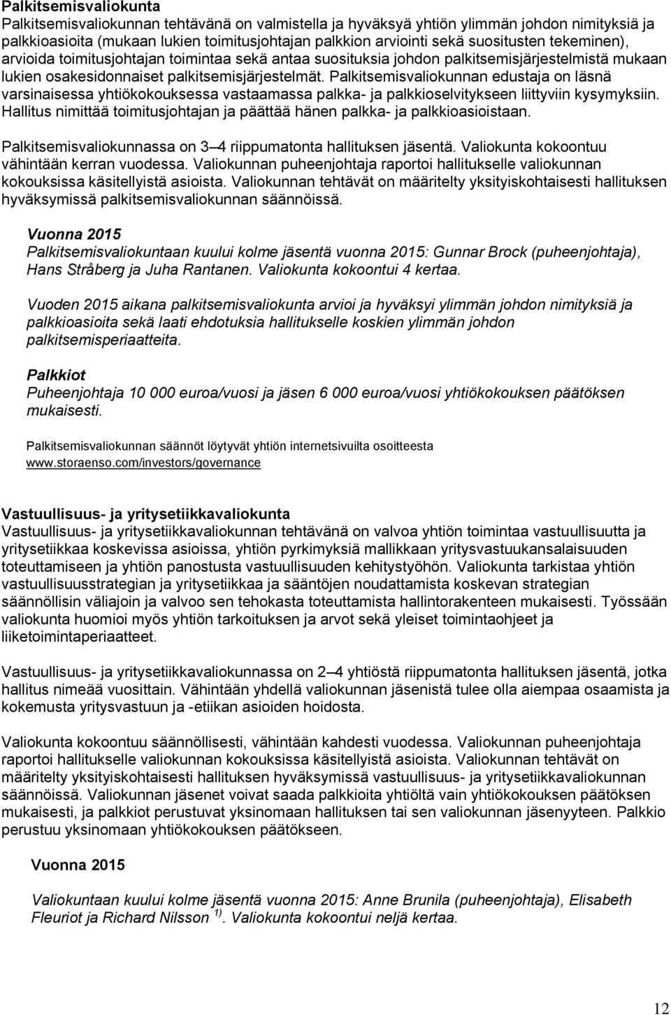 Palkitsemisvaliokunnan edustaja on läsnä varsinaisessa yhtiökokouksessa vastaamassa palkka- ja palkkioselvitykseen liittyviin kysymyksiin.