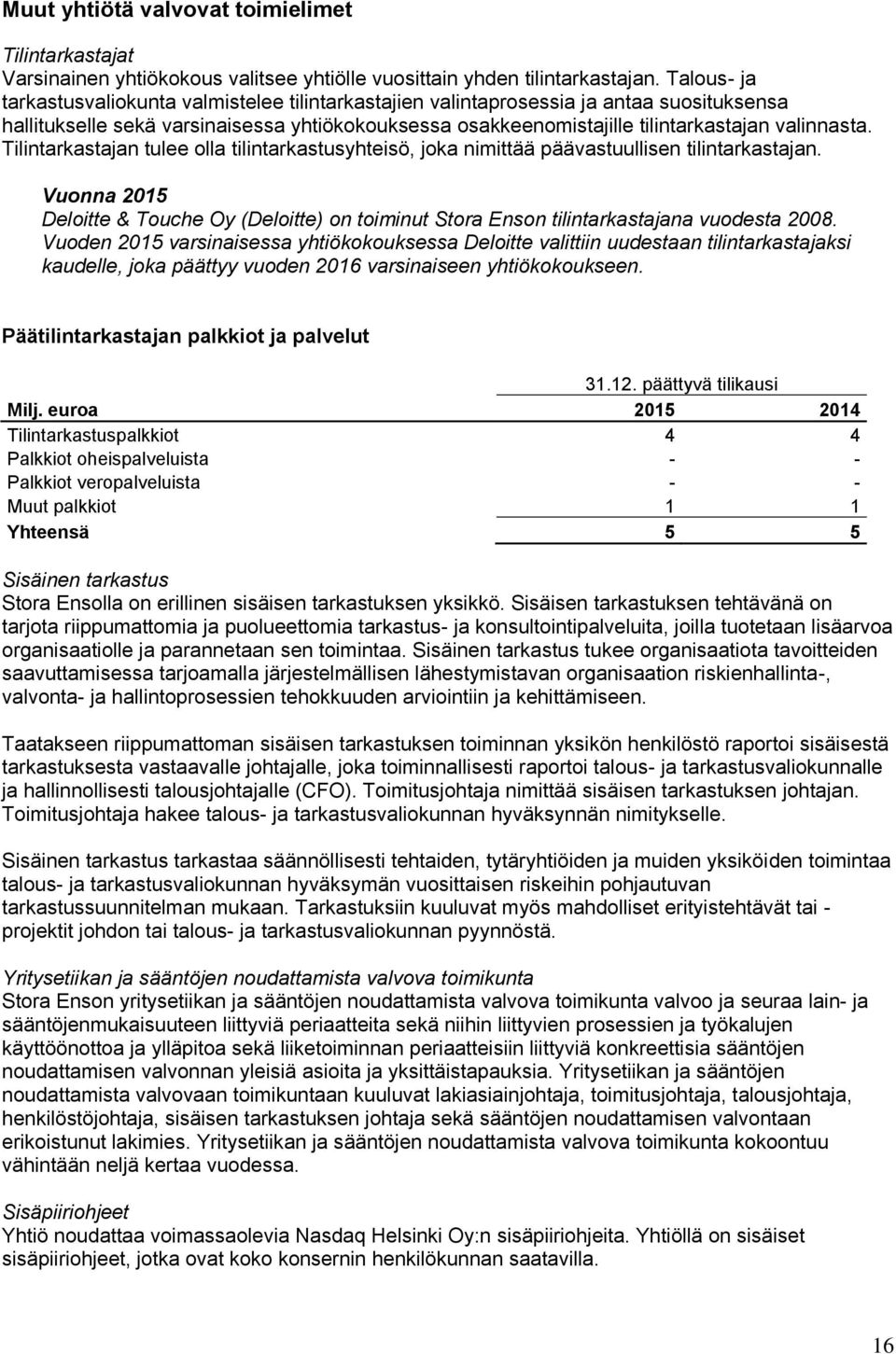 Tilintarkastajan tulee olla tilintarkastusyhteisö, joka nimittää päävastuullisen tilintarkastajan. Vuonna 2015 Deloitte & Touche Oy (Deloitte) on toiminut Stora Enson tilintarkastajana vuodesta 2008.