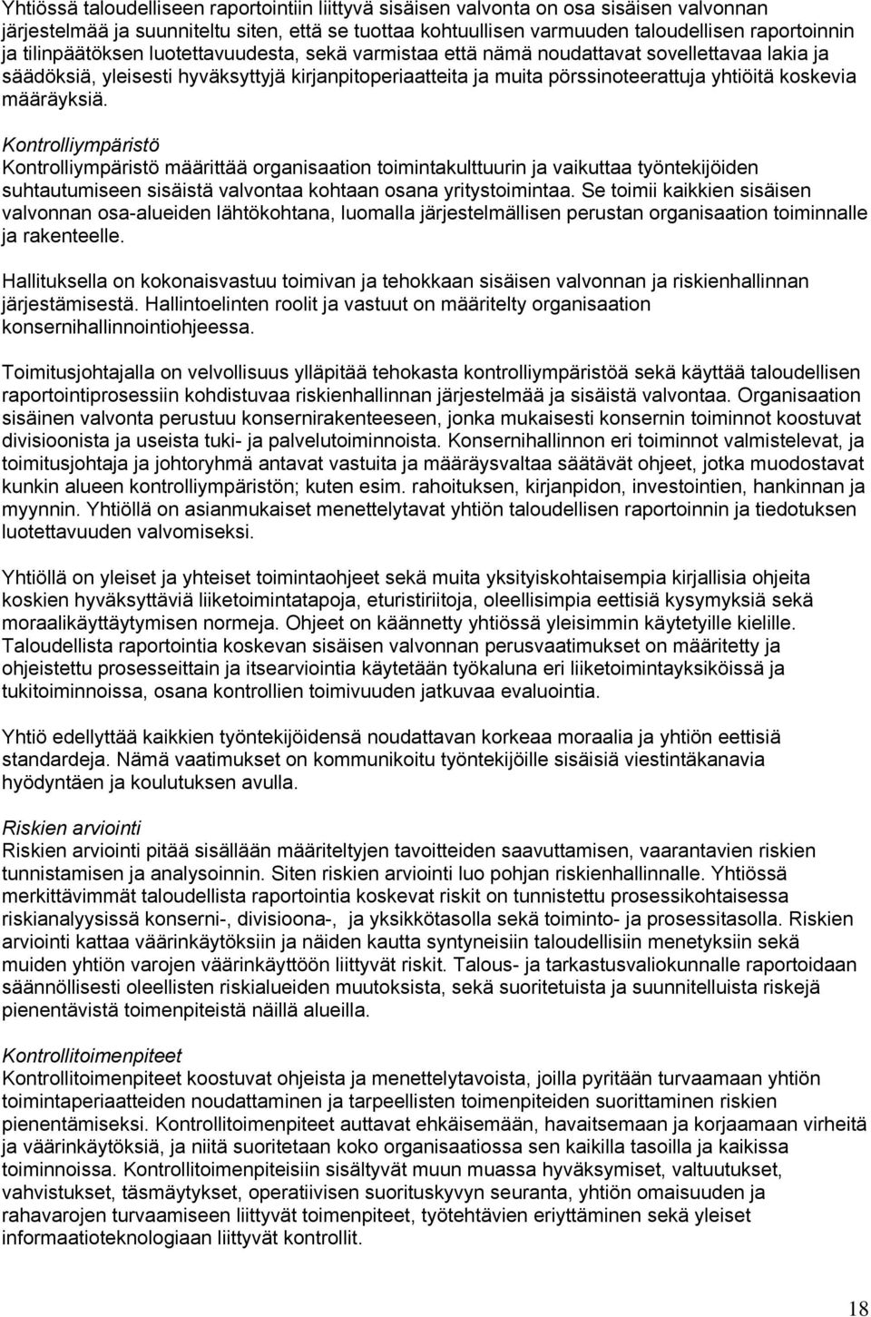 määräyksiä. Kontrolliympäristö Kontrolliympäristö määrittää organisaation toimintakulttuurin ja vaikuttaa työntekijöiden suhtautumiseen sisäistä valvontaa kohtaan osana yritystoimintaa.