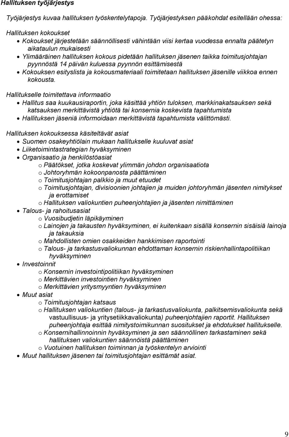 hallituksen kokous pidetään hallituksen jäsenen taikka toimitusjohtajan pyynnöstä 14 päivän kuluessa pyynnön esittämisestä Kokouksen esityslista ja kokousmateriaali toimitetaan hallituksen jäsenille