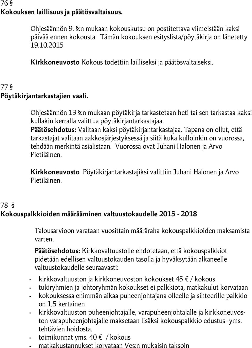 Ohjesäännön 13 :n mukaan pöytäkirja tarkastetaan heti tai sen tarkastaa kaksi kullakin kerralla valittua pöytäkirjantarkastajaa. Päätösehdotus: Valitaan kaksi pöytäkirjantarkastajaa.