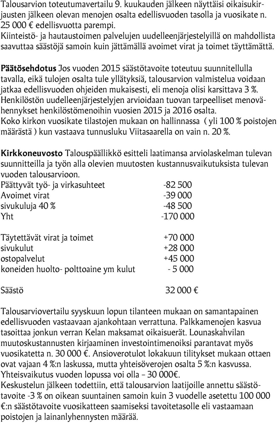 Päätösehdotus Jos vuoden 2015 säästötavoite toteutuu suunnitellulla tavalla, eikä tulojen osalta tule yllätyksiä, talousarvion valmistelua voidaan jatkaa edellisvuoden ohjeiden mukaisesti, eli menoja