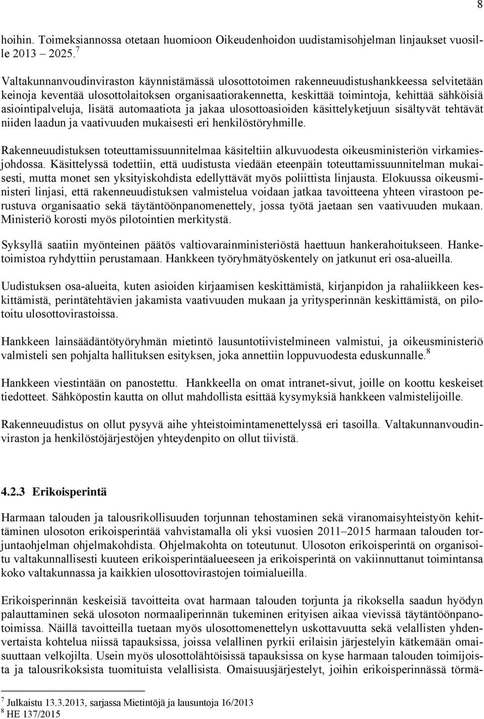 asiointipalveluja, lisätä automaatiota ja jakaa ulosottoasioiden käsittelyketjuun sisältyvät tehtävät niiden laadun ja vaativuuden mukaisesti eri henkilöstöryhmille.