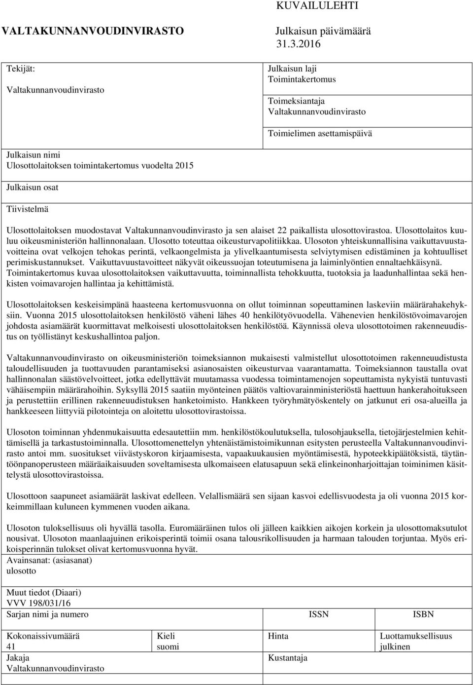Ulosottolaitoksen muodostavat Valtakunnanvoudinvirasto ja sen alaiset 22 paikallista ulosottovirastoa. Ulosottolaitos kuuluu oikeusministeriön hallinnonalaan.