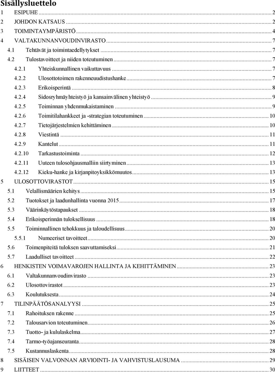 .. 9 4.2.6 Toimitilahankkeet ja -strategian toteutuminen... 10 4.2.7 Tietojärjestelmien kehittäminen... 10 4.2.8 Viestintä... 11 4.2.9 Kantelut... 11 4.2.10 Tarkastustoiminta... 12 4.2.11 Uuteen tulosohjausmalliin siirtyminen.