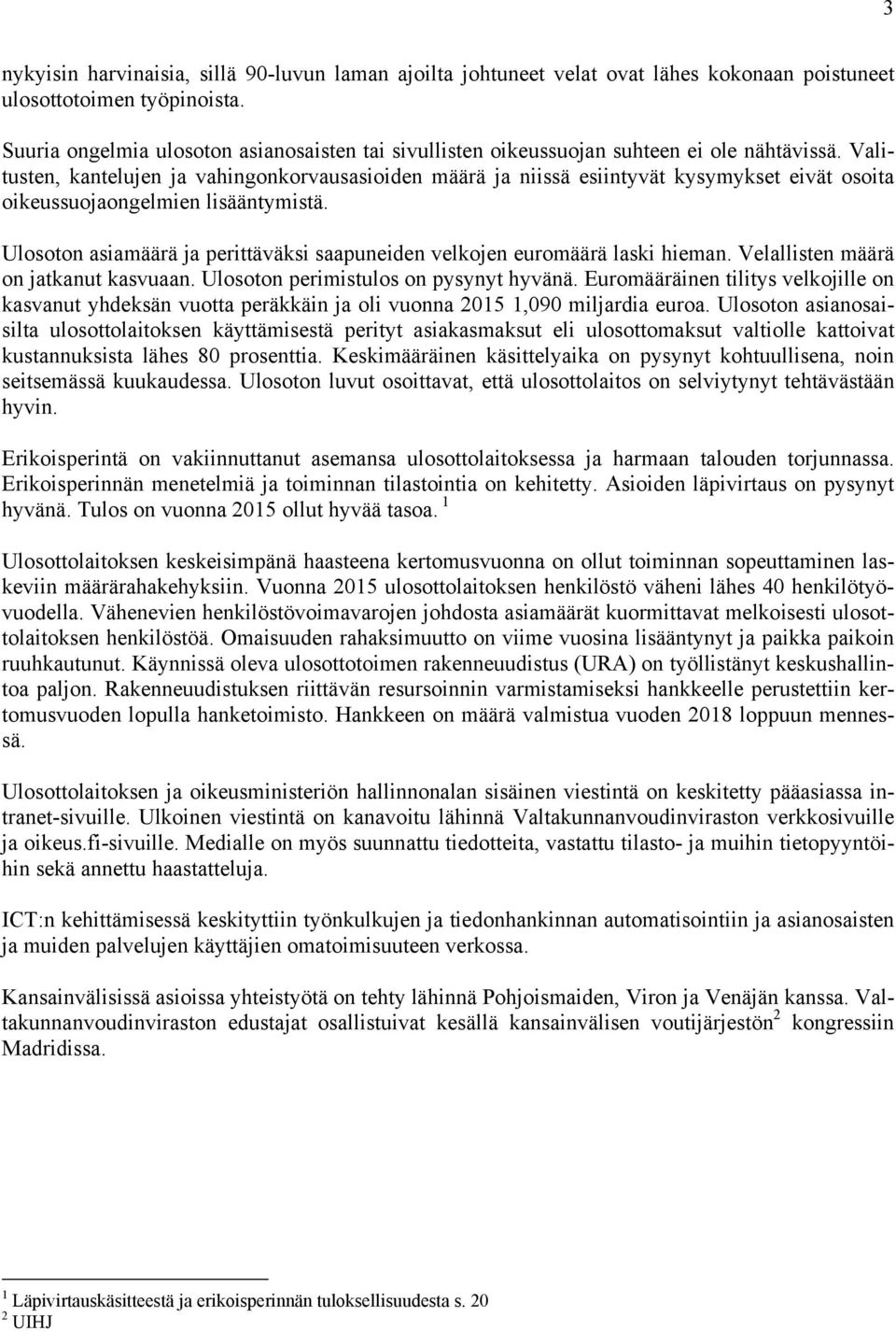 Valitusten, kantelujen ja vahingonkorvausasioiden määrä ja niissä esiintyvät kysymykset eivät osoita oikeussuojaongelmien lisääntymistä.