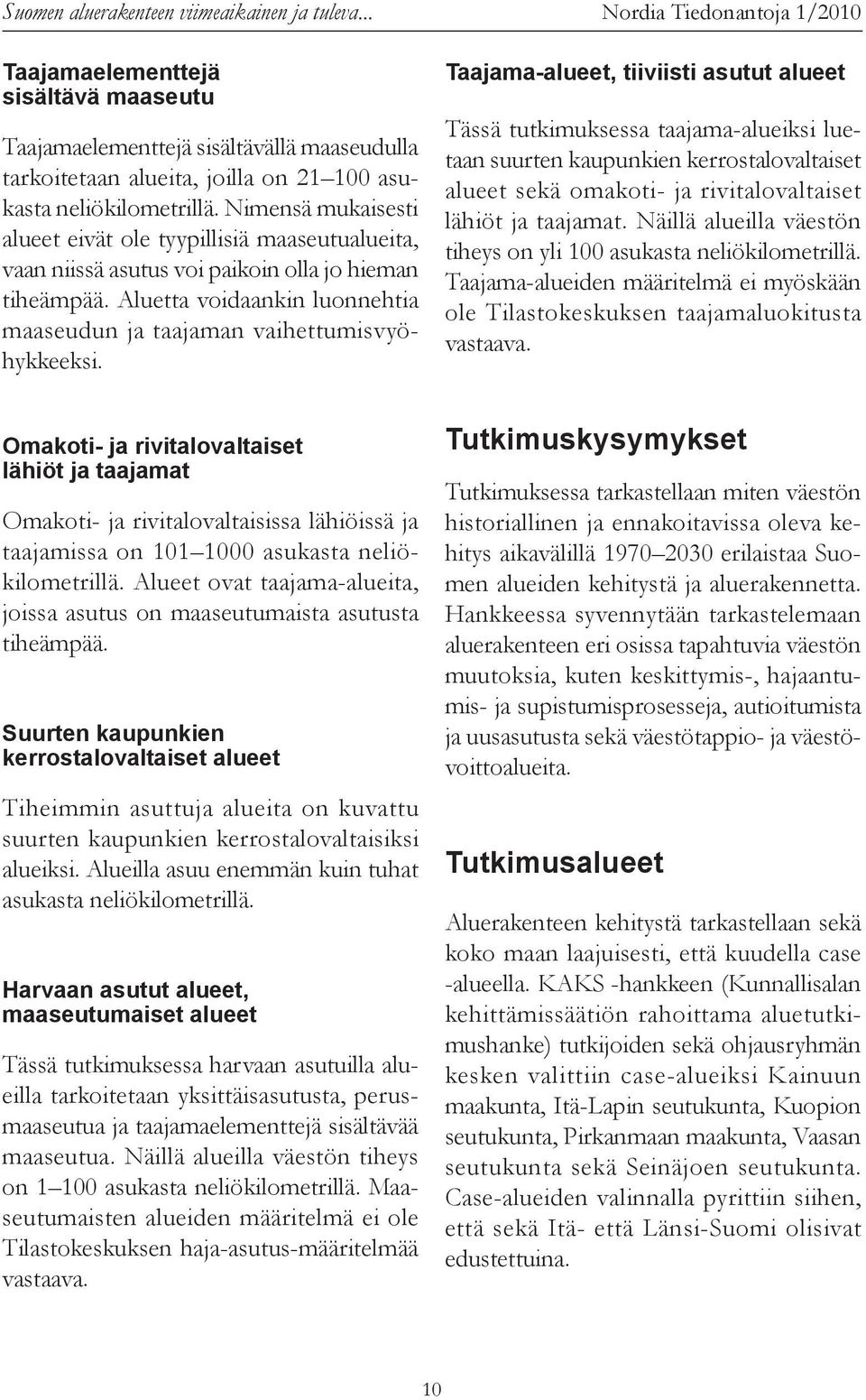 Nordia Tiedonantoja 1/2010 Taajama-alueet, tiiviisti asutut alueet Tässä tutkimuksessa taajama-alueiksi luetaan suurten kaupunkien kerrostalovaltaiset alueet sekä omakoti- ja rivitalovaltaiset lähiöt